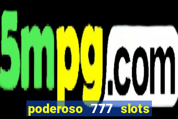 poderoso 777 slots paga mesmo